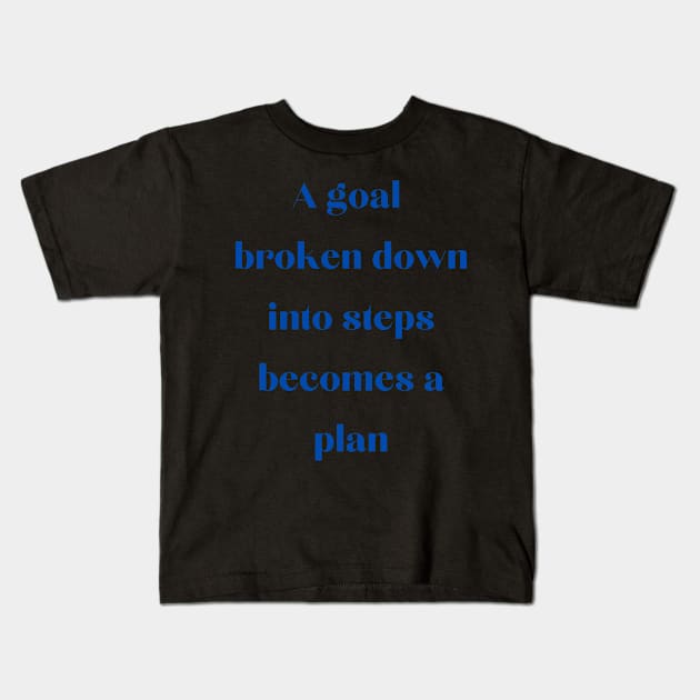 A goal broken down becomes a plan Kids T-Shirt by Felicity-K